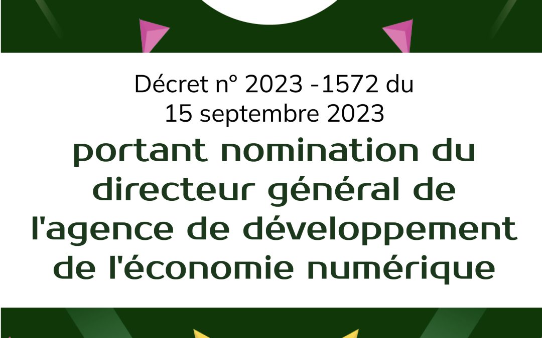 Décret n° 2023 – 1572 15 septembre 2023 portant nomination du directeur général de l&rsquo;agence de développement de l&rsquo;économie numérique